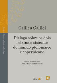 DIÁLOGO SOBRE OS DOIS MÁXIMOS SISTEMAS DO MUNDO PTOLOMAICO E COPERNICANO - GALILEI, GALILEU