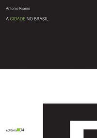 A CIDADE NO BRASIL - RISÉRIO, ANTONIO