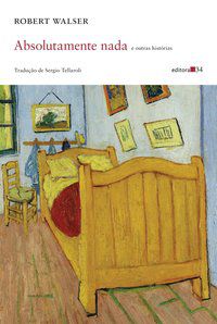 ABSOLUTAMENTE NADA E OUTRAS HISTÓRIAS - WALSER, ROBERT