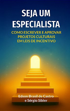 SEJA UM ESPECIALISTA - Como Escrever e Aprovar Projetos Culturais em Leis de incentivo
