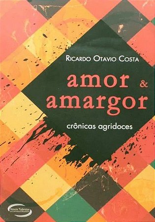 Amor e Amargor - Crônicas Agridoces