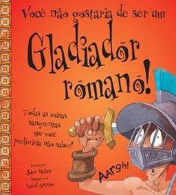 Você Não Gostaria de Ser Um Gladiador Romano