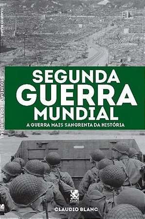 Segunda Guerra Mundial - A Guerra Mais Sangrenta da História