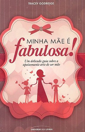 Minha Mãe é Fabulosa - Um Guia Sobre a Arte de Ser Mãe