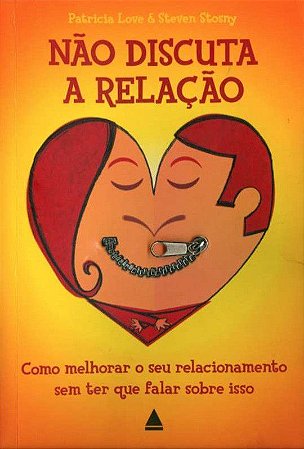 Não Discuta a Relação - Como Melhorar o seu Relacionamento
