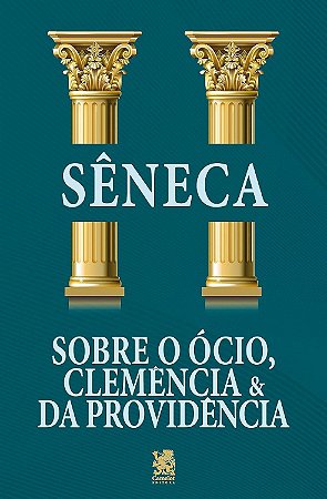 Sêneca - Sobre o Ócio, Clemência e da Providência