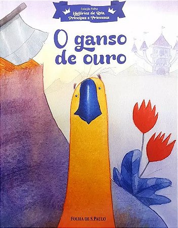 Hist. de Reis, Príncipes e Princesas - O Ganso de Ouro