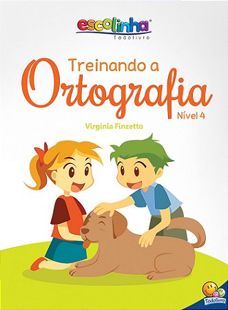 Escolinha Todolivro - Treinando a Ortografia - Nível 4