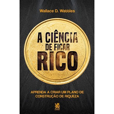 Livro A Ciência de Ficar Rico - Wallace D. Wattles- Camelot Editora