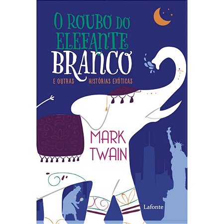 O Roubo do Elefante Branco: E Outras Histórias Exóticas - Mark Twain - Lafonte