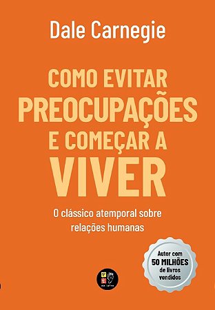 Livro Como Evitar Preocupações e Começar a Viver - Dale Carnegie - Pé da Letra