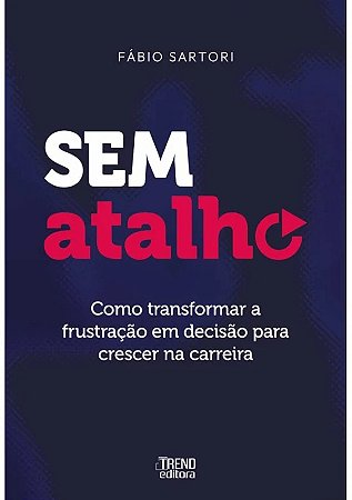 Livro Sem Atalho - Como Transformar a Frustração em Decisão para Crescer na Carreira