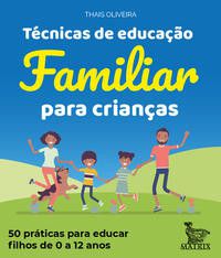 Técnicas de Educação Familiar Para Crianças - 50 Práticas Para Educar Filhos de 0 a 12 Anos