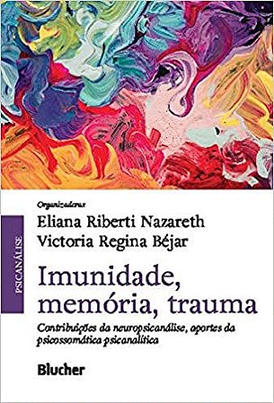 Imunidade, Memória, Trauma: Contribuições da Neuropsicanálise, Aportes da Psicossomática Psicanalítica