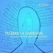 Tecendo a Sanidade: O Caso Arthur Bispo do Rosário