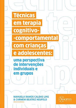 Técnicas em Terapia Cognitivo-comportamental Com Crianças e Adolescentes: Uma Perspectiva de Intervenções Individuais e em Grupos