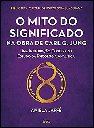 O Mito do Significado na Obra de Carl G. Jung: Uma Introdução Concisa ao Estudo da Psicologia Analítica