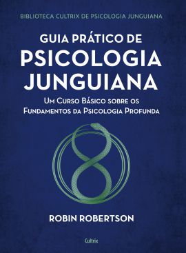 Guia Prático de Psicologia Junguiana: Um Curso Básico Sobre os Fundamentos da Psicologia Profunda