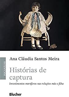 Histórias de Captura- Investimentos Mortíferos Nas Relações de Mãe e Filha