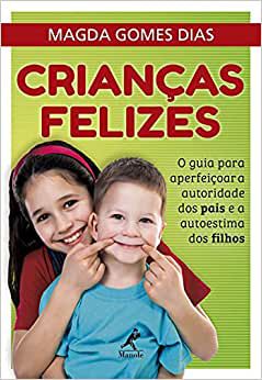 Crianças Felizes: O Guia Para Aperfeiçoar a Autoridade Dos Pais e a Autoestima Dos Filhos