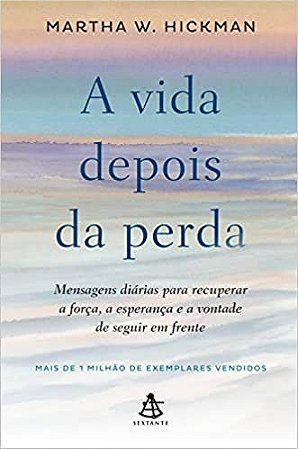 A Vida Depois da Perda: Mensagens Diárias Para Recuperar a Força, a Esperança e a Vontade de Seguir em Frente