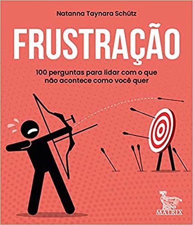 Frustração: 100 Perguntas Para Lidar Com o Que Não Acontece Como Você Ouer