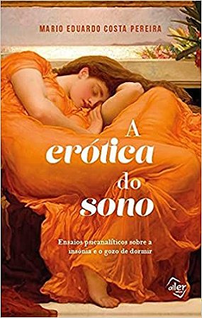 A erótica do sono: Ensaios psicanalíticos sobre a insônia e o gozo de dormir