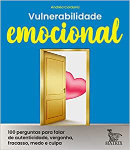 Vulnerabilidade emocional: 100 perguntas para falar de autenticidade, vergonha, fracasso, medo e culpa