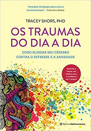 Os traumas do dia a dia: Como blindar seu cérebro contra o estresse e a ansiedade