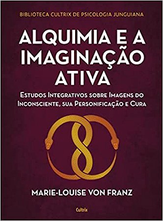 Alquimia e a imaginação ativa: Estudos integrativos sobre imagens do inconsciente, sua personificação e cura