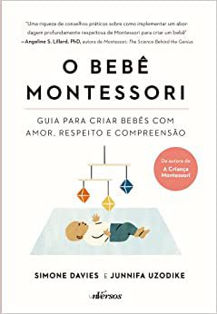 O Bebê Montessori: Guia para criar bebês com amor, respeito e compreensão