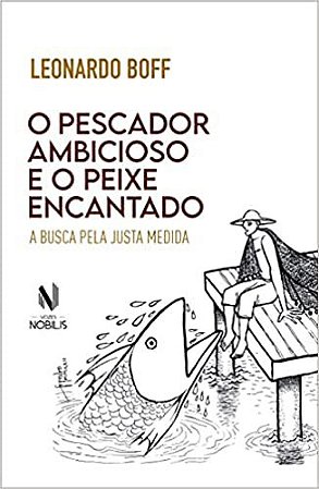 O pescador ambicioso e o peixe encantado: A busca da justa medida