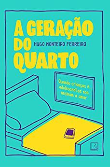 A geração do quarto: Quando crianças e adolescentes nos ensinam a amar