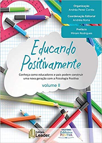 Educando Positivamente - Volume 2 - Conheça Como Educadores E Pais Podem Construir Uma Nova Geração Com A Psicologia Positiva