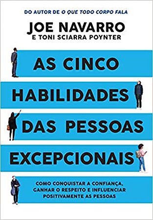 As cinco habilidades das pessoas excepcionais: Como conquistar a confiança, ganhar o respeito e influenciar positivamente as pessoas