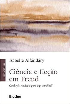 Ciência e Ficção em Freud: Qual Epistemologia Para a Psicanálise?