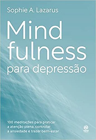 Mindfulness para depressão: 100 práticas e meditações para melhorar o humor, controlar o nível de ansiedade e trazer bem-estar
