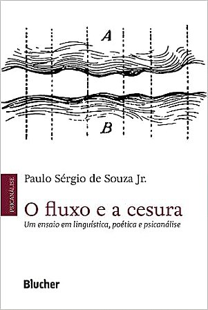 O Fluxo e a Cesura: um Ensaio em Linguística, Poética e Psicanálise (Volume 1)