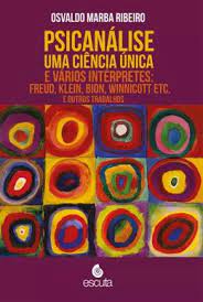 Psicanálise - Uma Ciência Única e Vários Interpretes: Freud, Klein, Bion, Winnicott etc. e Outros Trabalhos