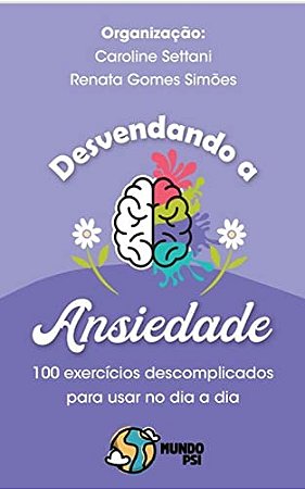 Desvendando a Ansiedade : 100 exercícios descomplicados para usar no dia a dia