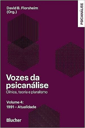 Vozes da Psicanálise - 1991 - Atualidade: Clínica, Teoria e Pluralismo (Volume 4)