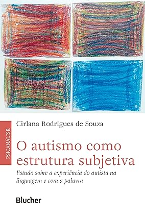 O Autismo Como Estrutura Subjetiva: Estudo Sobre a Experiência do Autista na Linguagem e com a Palavra