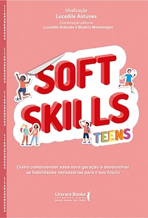Soft Skills Teens: Como compreender essa nova geração e desenvolver as habilidades necessárias para o seu futuro