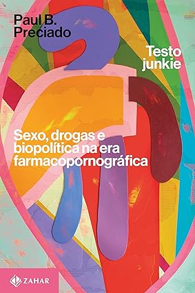 Testo junkie: Sexo, drogas e biopolítica na era farmacopornográfica