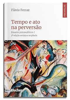 Tempo e ato na Perversão: Ensaios Psicanalíticos I