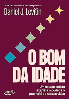 O bom da idade: Um neurocientista examina o poder e o potencial de nossas vidas
