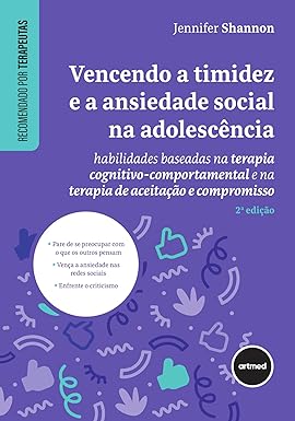 Vencendo a Timidez e a Ansiedade Social na Adolescência: Habilidades Baseadas na Terapia Cognitivo-comportamental e na Terapia de Aceitação e Compromisso