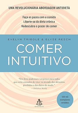 Comer intuitivo: Faça as pazes com a comida. Liberte-se da dieta crônica. Redescubra o prazer de comer