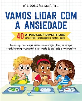 Vamos lidar com a ansiedade: 40 atividades divertidas para aliviar as preocupações e manter a calma | Práticas para crianças baseadas na atenção ... e na terapia de aceitação e compromisso