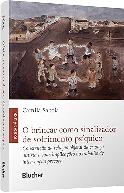 O Brincar Como Sinalizador de Sofrimento Psíquico: Construção da Relação Objetal da Criança Autista e Suas Implicações no Trabalho de Intervenção Precoce